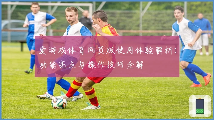 爱游戏体育网页版使用体验解析：功能亮点与操作技巧全解