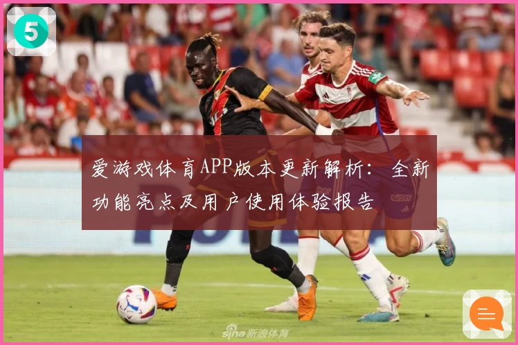 爱游戏体育APP版本更新解析：全新功能亮点及用户使用体验报告